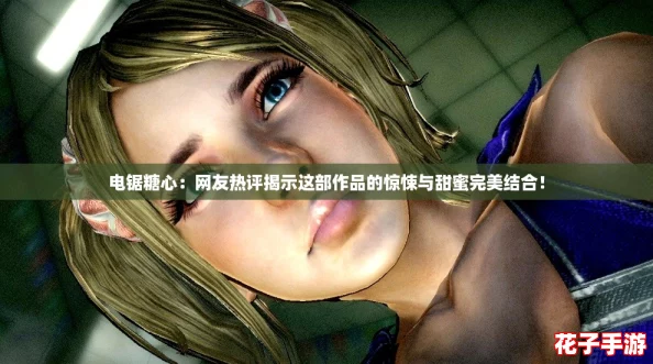 电锯糖心：网友热评揭示这部作品的惊悚与甜蜜完美结合！