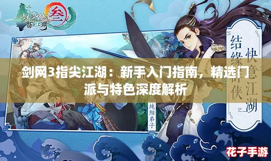 剑网3指尖江湖:新手入门指南,精选门派与特色深度解析 剑网3指尖江湖:新手入门指南,精选门派与特色深度解析