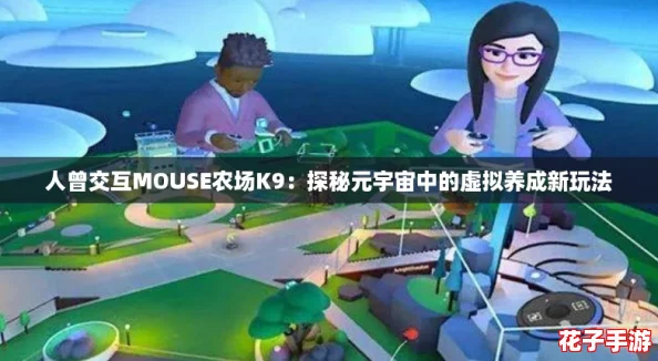 人曾交互MOUSE农场K9：探秘元宇宙中的虚拟养成新玩法