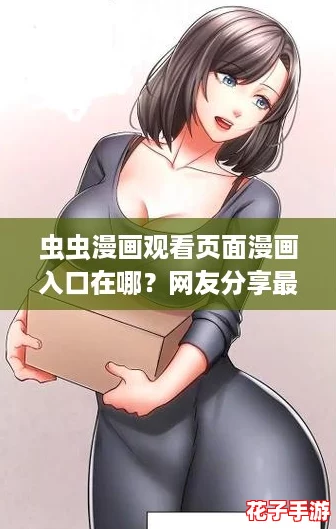 虫虫漫画观看页面漫画入口在哪？网友分享最方便的查找方式与使用体验！