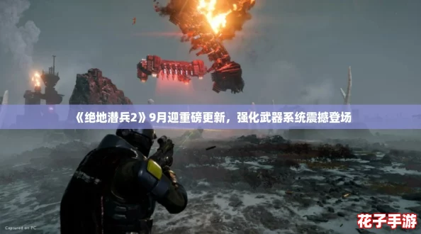 《绝地潜兵2》9月迎重磅更新，强化武器系统震撼登场