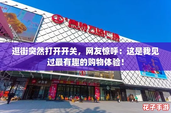逛街突然打开开关，网友惊呼：这是我见过最有趣的购物体验！