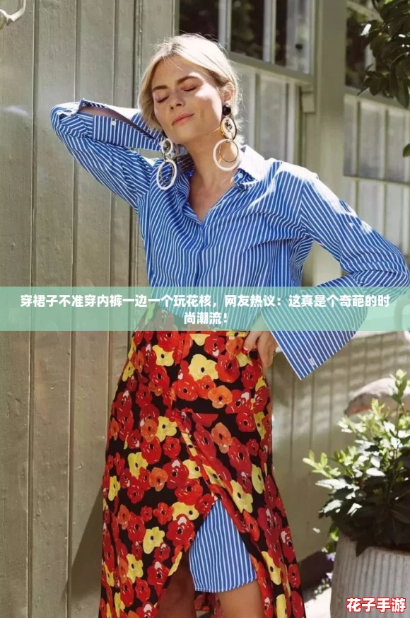 穿裙子不准穿内裤一边一个玩花核，网友热议：这真是个奇葩的时尚潮流！