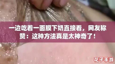 一边吃着一面膜下奶直接看，网友称赞：这种方法真是太神奇了！