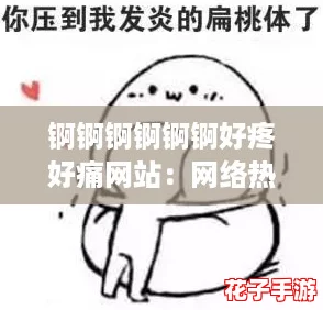 锕锕锕锕锕锕好疼好痛网站：网络热词引发的情感共鸣与讨论