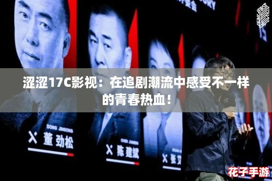 涩涩17C影视:在追剧潮流中感受不一样的青春热血! 涩涩17C影视:在追剧潮流中感受不一样的青春热血!