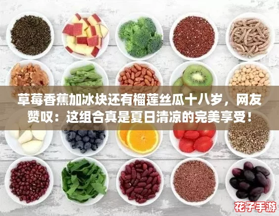 草莓香蕉加冰块还有榴莲丝瓜十八岁，网友赞叹：这组合真是夏日清凉的完美享受！