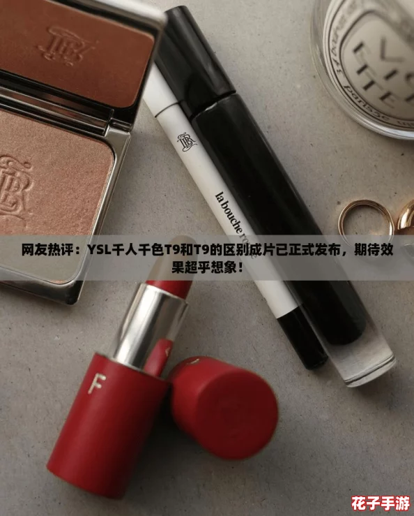 网友热评：YSL千人千色T9和T9的区别成片已正式发布，期待效果超乎想象！