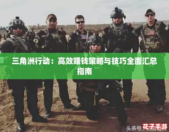 三角洲行动：高效赚钱策略与技巧全面汇总指南