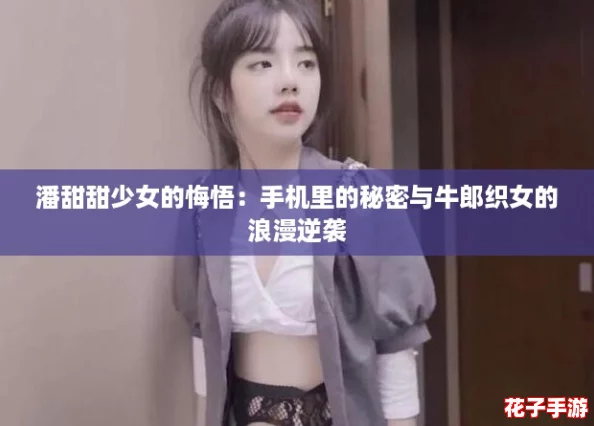 潘甜甜少女的悔悟：手机里的秘密与牛郎织女的浪漫逆袭
