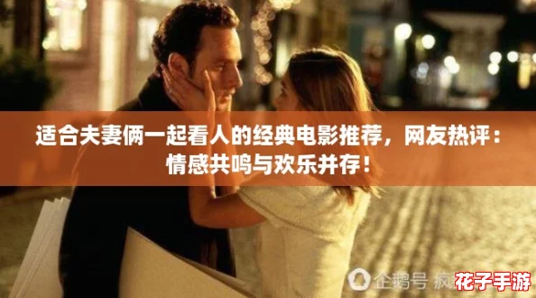 适合夫妻俩一起看人的经典电影推荐，网友热评：情感共鸣与欢乐并存！