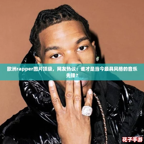 欧洲rapper图片顶级，网友热议：谁才是当今最具风格的音乐先锋？