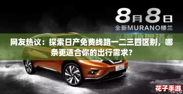 网友热议：探索日产免费线路一二三四区别，哪条更适合你的出行需求？