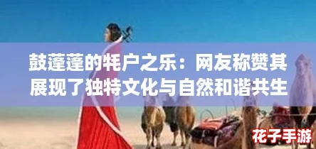 鼓蓬蓬的牦户之乐：网友称赞其展现了独特文化与自然和谐共生的美好画面