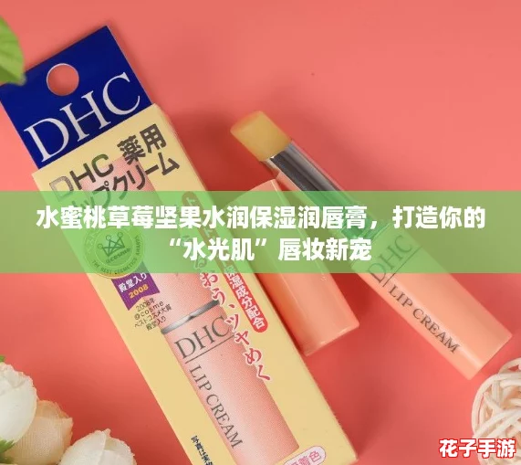 水蜜桃草莓坚果水润保湿润唇膏，打造你的“水光肌”唇妆新宠
