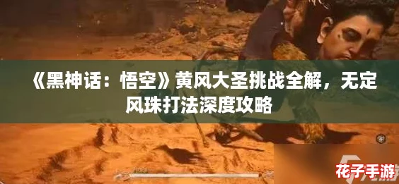 《黑神话：悟空》黄风大圣挑战全解，无定风珠打法深度攻略