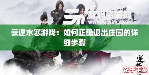 云逆水寒游戏：如何正确退出庄园的详细步骤