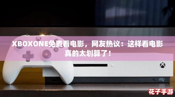 XBOXONE免费看电影，网友热议：这样看电影真的太划算了！