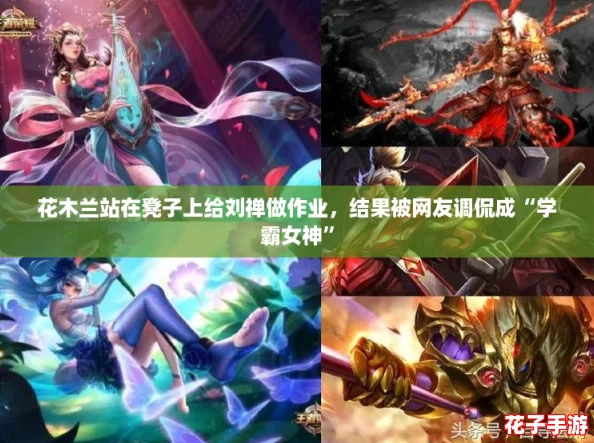 花木兰站在凳子上给刘禅做作业，结果被网友调侃成“学霸女神”