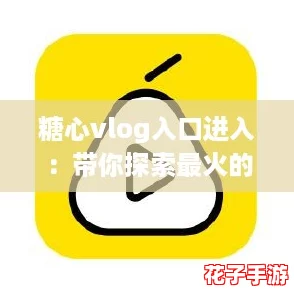 糖心vlog入口进入：带你探索最火的短视频新风潮！