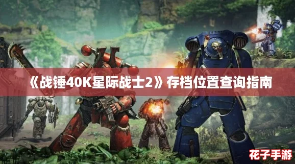 《战锤40K星际战士2》存档位置查询指南 《战锤40K星际战士2》存档位置查询指南