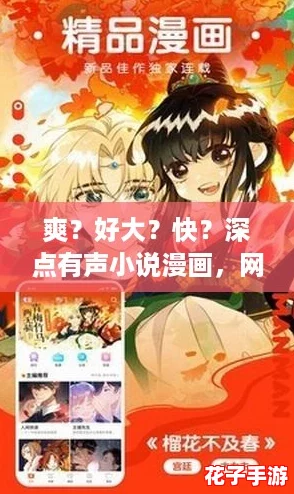 爽？好大？快？深点有声小说漫画，网友热评：让人欲罢不能的精彩体验！