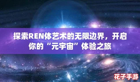 探索REN体艺术的无限边界，开启你的“元宇宙”体验之旅