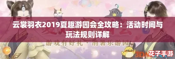 云裳羽衣2019夏趣游园会全攻略：活动时间与玩法规则详解