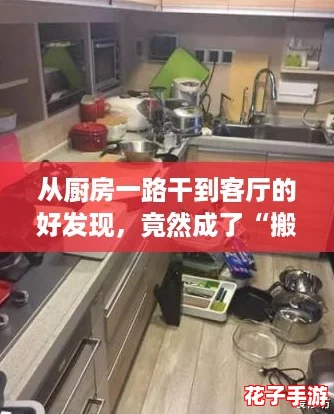 从厨房一路干到客厅的好发现,竟然成了“搬家小能手”的新趋势! 从厨房一路干到客厅的好发现,竟然成了“搬家小能手”的新趋势!