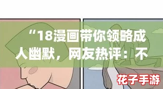 “18漫画带你领略成人幽默，网友热评：不仅搞笑，更让人深思！”