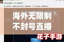 海外无限制不封号直播平台有哪些？网友热评推荐：安全、自由、无压力的最佳选择！