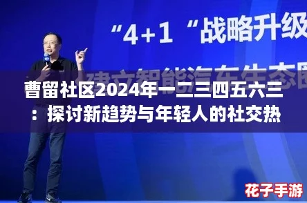 曹留社区2024年一二三四五六三：探讨新趋势与年轻人的社交热潮