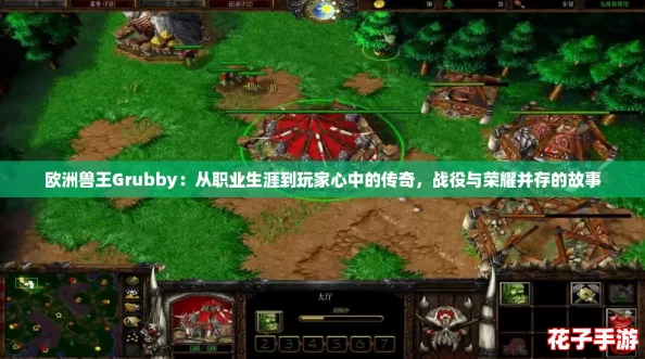 欧洲兽王Grubby：从职业生涯到玩家心中的传奇，战役与荣耀并存的故事