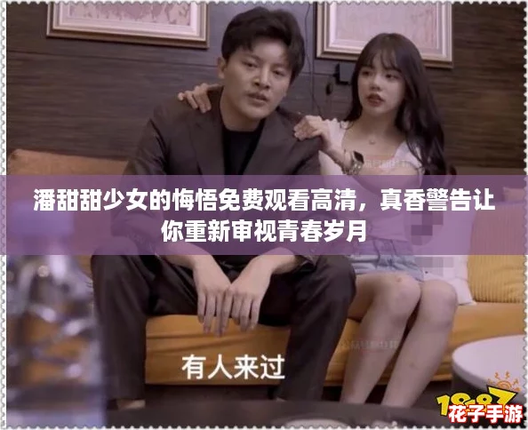 潘甜甜少女的悔悟免费观看高清，真香警告让你重新审视青春岁月