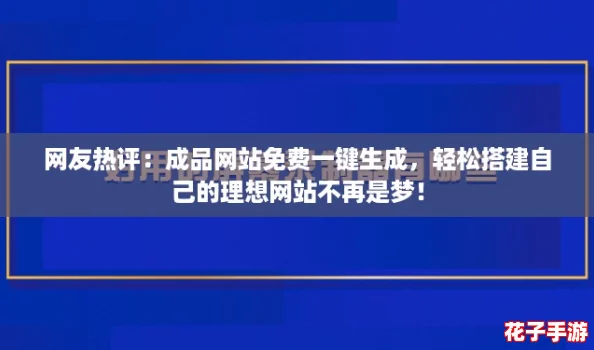 网友热评：成品网站免费一键生成，轻松搭建自己的理想网站不再是梦！