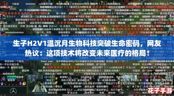 生子H2V1温沉月生物科技突破生命密码,网友热议:这项技术将改变未来医疗的格局! 生子H2V1温沉月生物科技突破生命密码,网友热议:这项技术将改变未来医疗的格局!