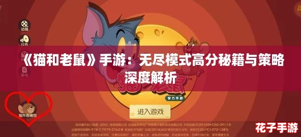 《猫和老鼠》手游:无尽模式高分秘籍与策略深度解析 《猫和老鼠》手游:无尽模式高分秘籍与策略深度解析