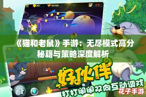 《猫和老鼠》手游:无尽模式高分秘籍与策略深度解析 《猫和老鼠》手游:无尽模式高分秘籍与策略深度解析
