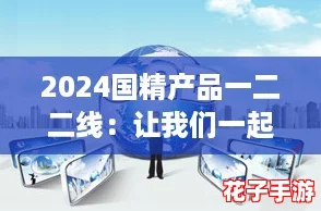 2024国精产品一二二线：让我们一起追逐“网红”消费新风潮