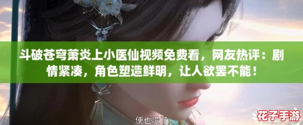 斗破苍穹萧炎上小医仙视频免费看，网友热评：剧情紧凑，角色塑造鲜明，让人欲罢不能！