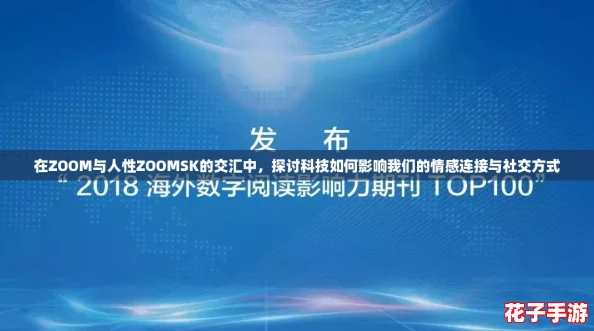 在ZOOM与人性ZOOMSK的交汇中，探讨科技如何影响我们的情感连接与社交方式