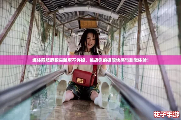 绑住四肢屁眼夹跳蛋不许掉，挑战你的极限快感与刺激体验！