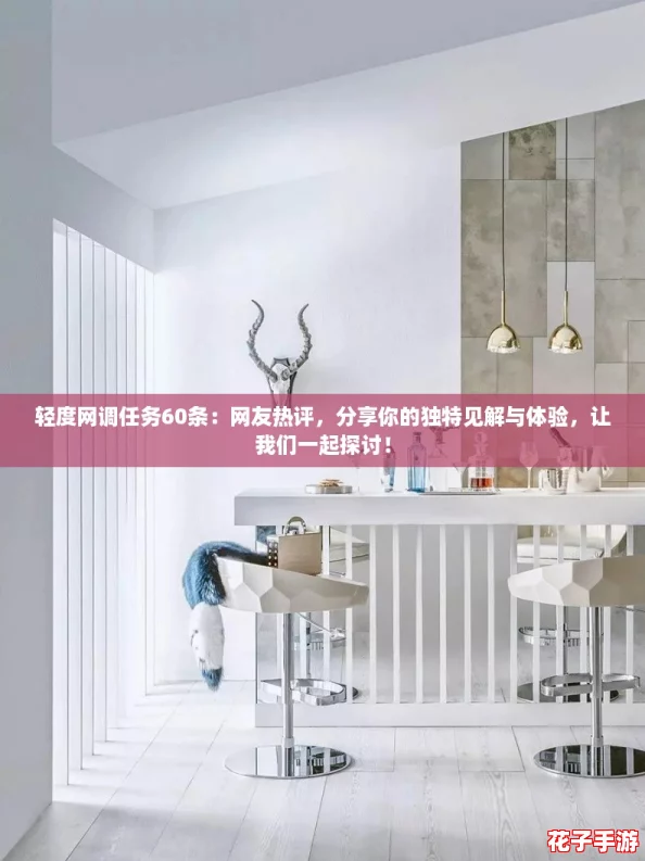 轻度网调任务60条：网友热评，分享你的独特见解与体验，让我们一起探讨！