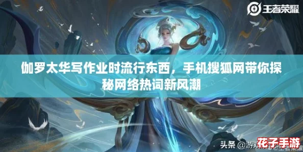 伽罗太华写作业时流行东西，手机搜狐网带你探秘网络热词新风潮