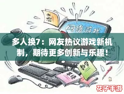多人换7:网友热议游戏新机制,期待更多创新与乐趣! 多人换7:网友热议游戏新机制,期待更多创新与乐趣!