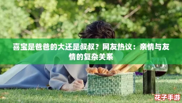 喜宝是爸爸的大还是叔叔？网友热议：亲情与友情的复杂关系