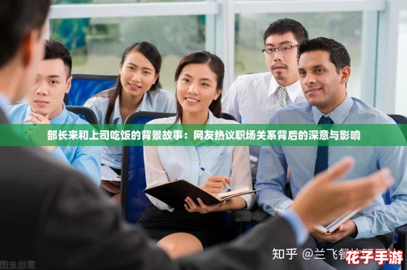 部长来和上司吃饭的背景故事：网友热议职场关系背后的深意与影响