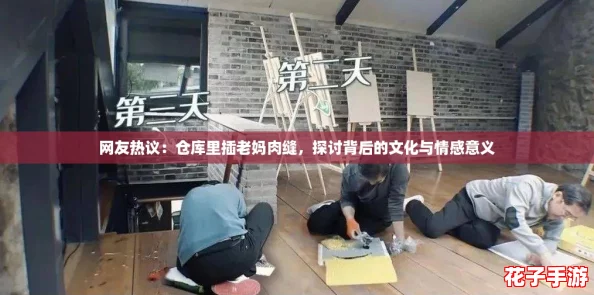 网友热议:仓库里插老妈肉缝,探讨背后的文化与情感意义 网友热议:仓库里插老妈肉缝,探讨背后的文化与情感意义