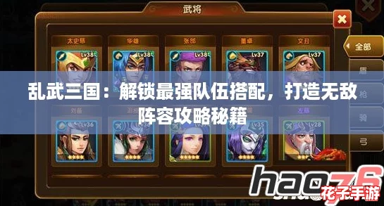 乱武三国:解锁最强队伍搭配,打造无敌阵容攻略秘籍 乱武三国:解锁最强队伍搭配,打造无敌阵容攻略秘籍