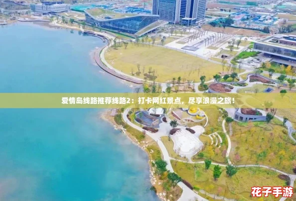 爱情岛线路推荐线路2：打卡网红景点，尽享浪漫之旅！